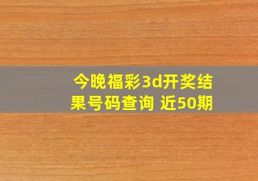 今晚福彩3d开奖结果号码查询 近50期